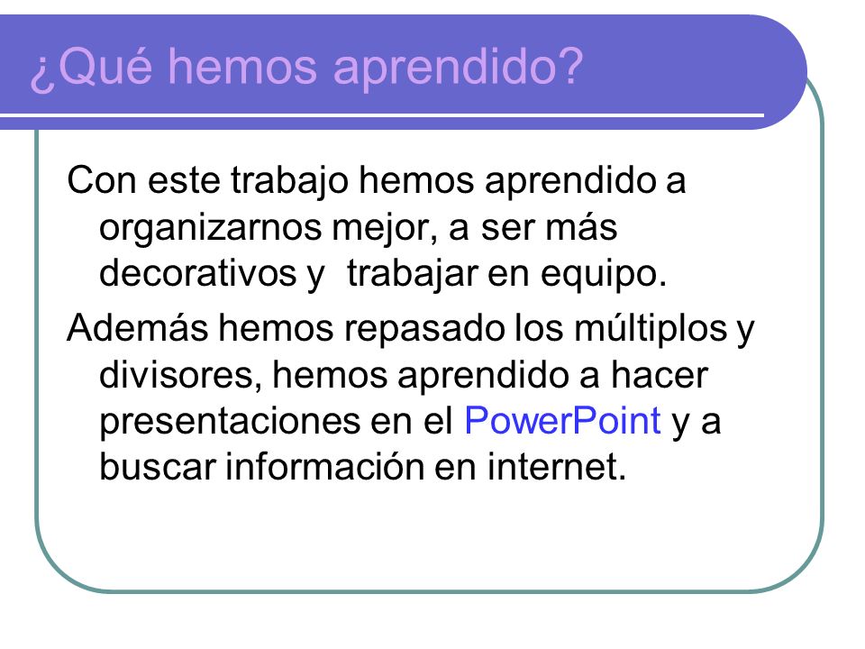 ¿Qué hemos aprendido Con este trabajo hemos aprendido a organizarnos mejor, a ser más decorativos y trabajar en equipo.
