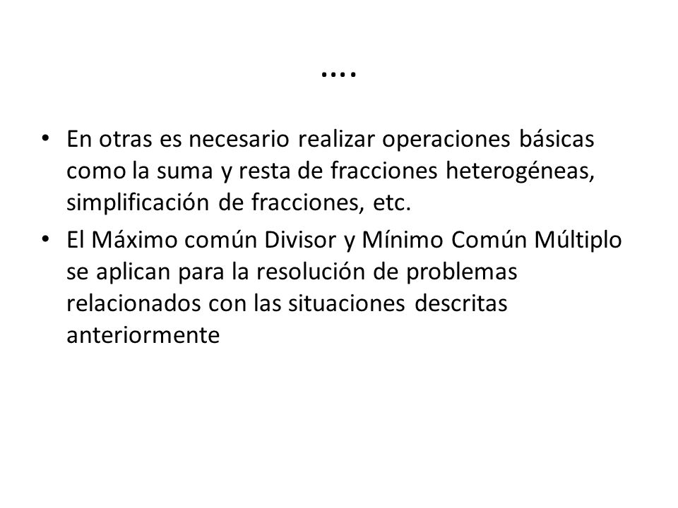 …. En otras es necesario realizar operaciones básicas como la suma y resta de fracciones heterogéneas, simplificación de fracciones, etc.