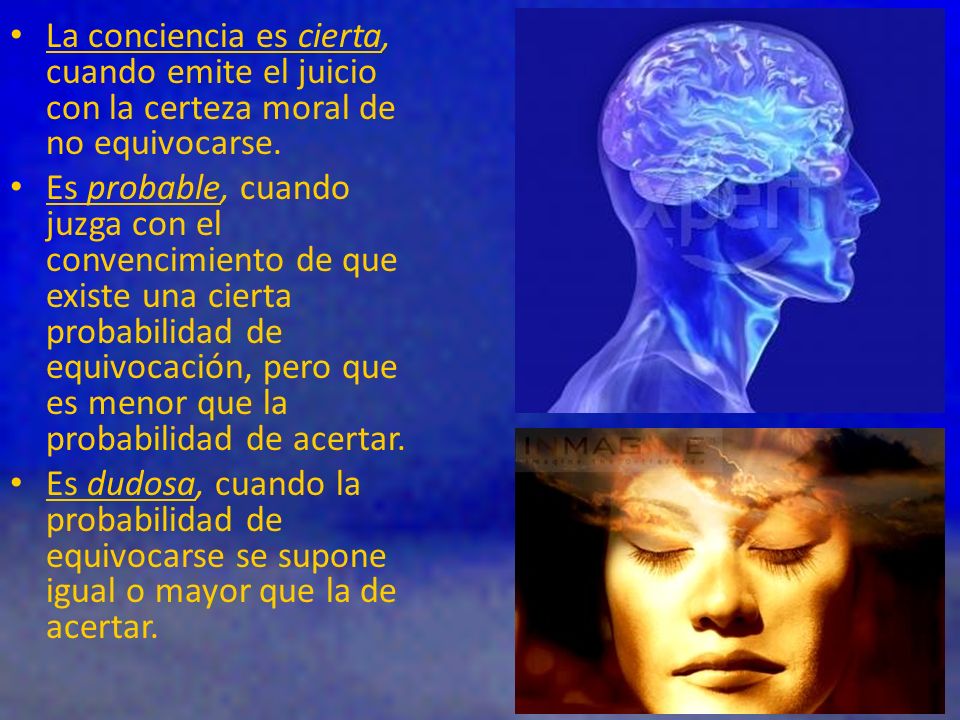 La conciencia es cierta, cuando emite el juicio con la certeza moral de no equivocarse.