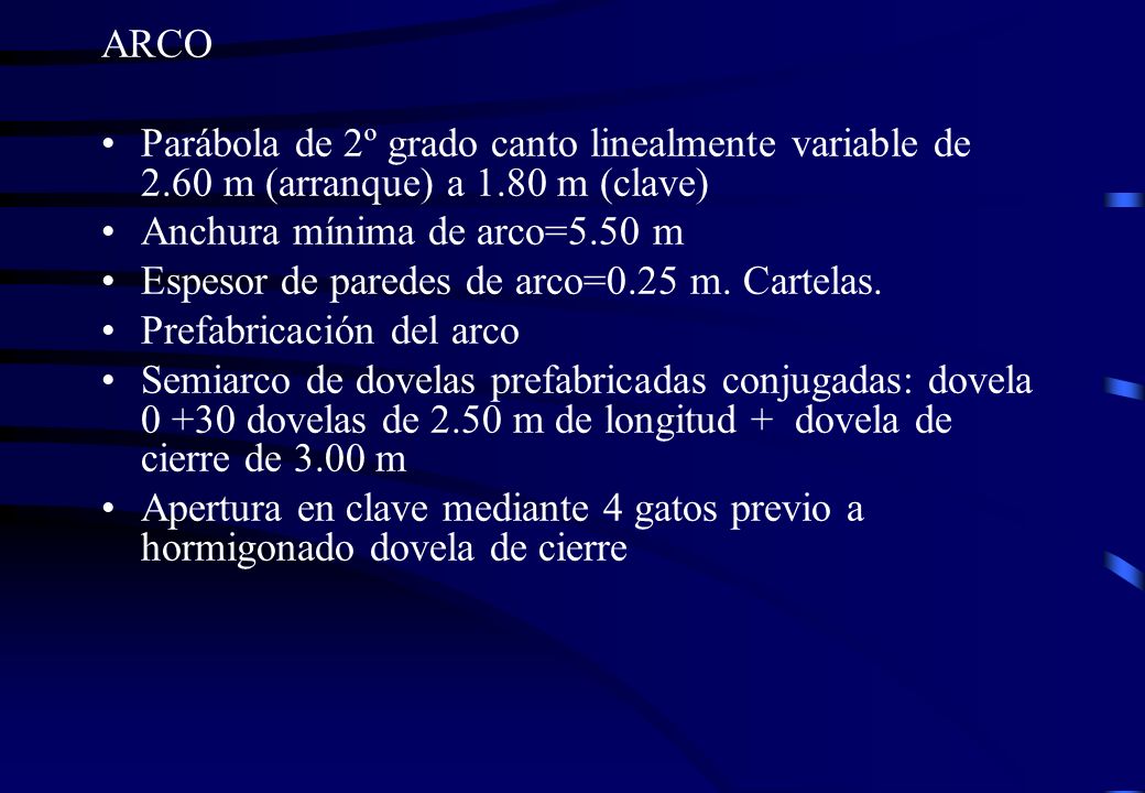 ARCO Parábola de 2º grado canto linealmente variable de 2.60 m (arranque) a 1.80 m (clave) Anchura mínima de arco=5.50 m.