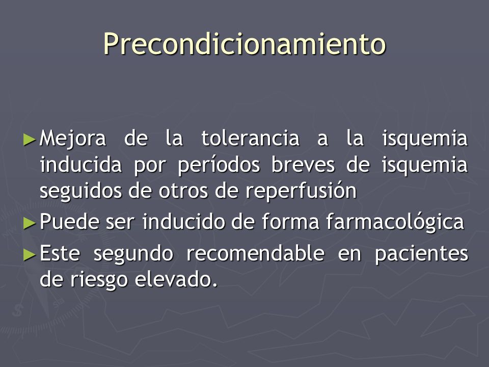 Precondicionamiento Mejora de la tolerancia a la isquemia inducida por períodos breves de isquemia seguidos de otros de reperfusión.