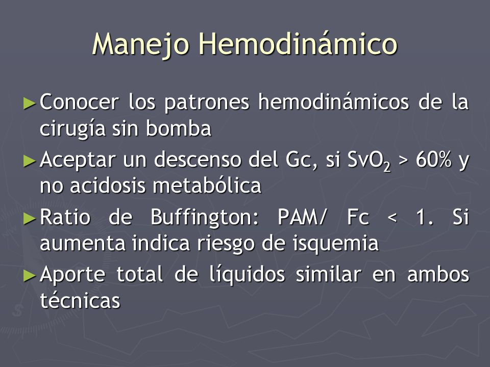 Manejo Hemodinámico Conocer los patrones hemodinámicos de la cirugía sin bomba. Aceptar un descenso del Gc, si SvO2 > 60% y no acidosis metabólica.