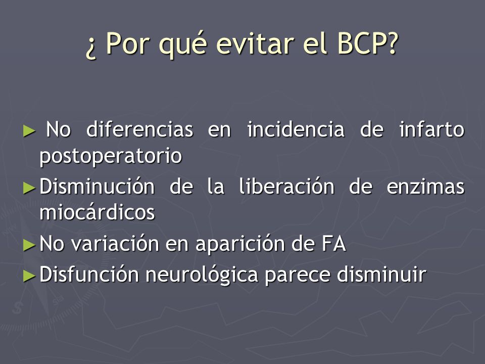 ¿ Por qué evitar el BCP No diferencias en incidencia de infarto postoperatorio. Disminución de la liberación de enzimas miocárdicos.