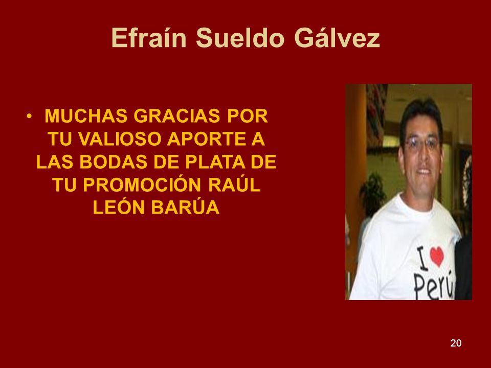 Efraín Sueldo Gálvez MUCHAS GRACIAS POR TU VALIOSO APORTE A LAS BODAS DE PLATA DE TU PROMOCIÓN RAÚL LEÓN BARÚA.