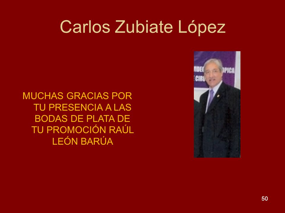 Carlos Zubiate López MUCHAS GRACIAS POR TU PRESENCIA A LAS BODAS DE PLATA DE TU PROMOCIÓN RAÚL LEÓN BARÚA.
