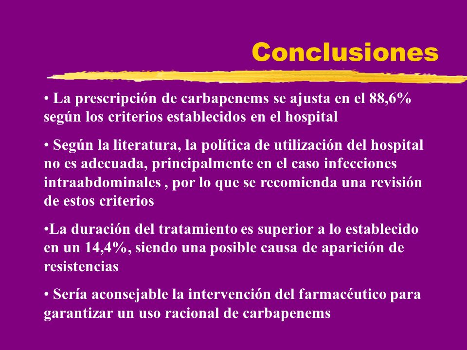 Conclusiones La prescripción de carbapenems se ajusta en el 88,6% según los criterios establecidos en el hospital.