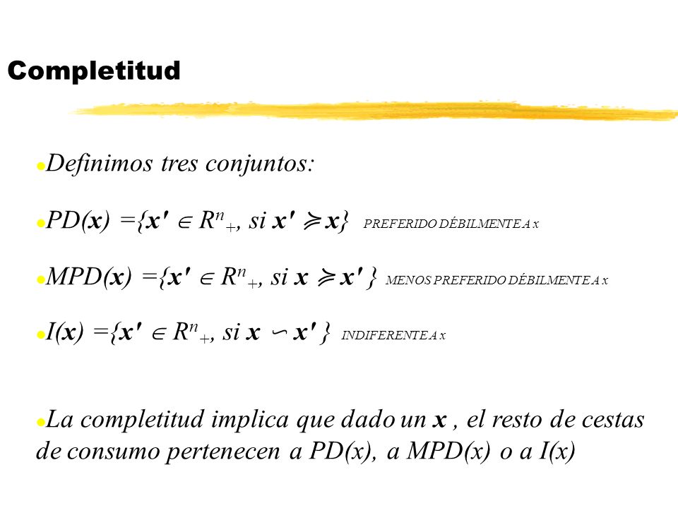 Completitud Definimos tres conjuntos: PD(x) ={x  Rn+, si x ≽ x} PREFERIDO DÉBILMENTE A x.