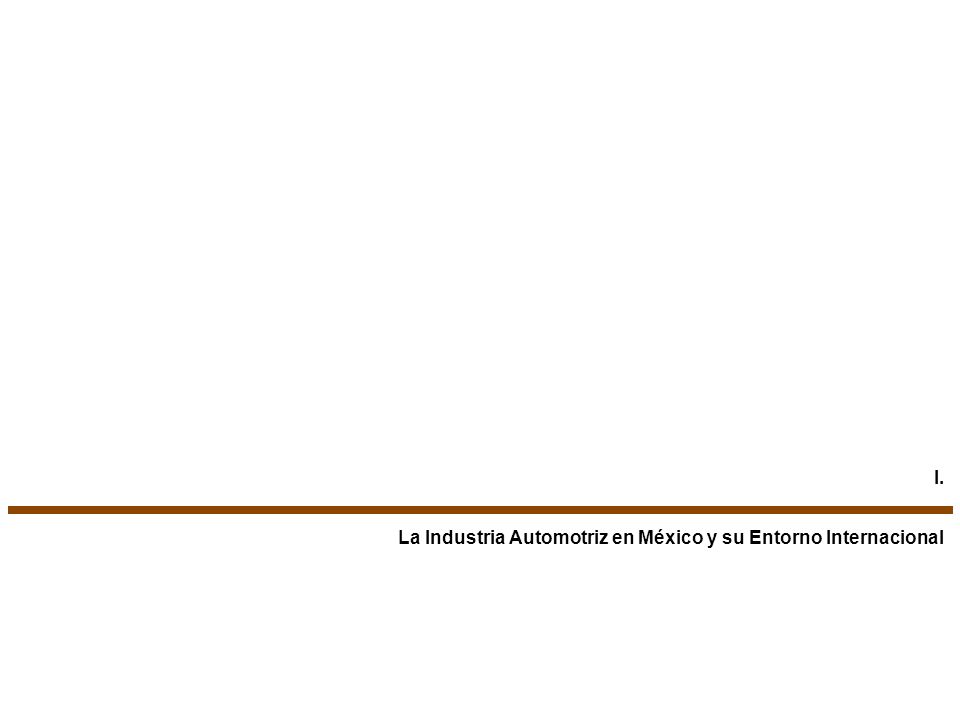I. La Industria Automotriz en México y su Entorno Internacional