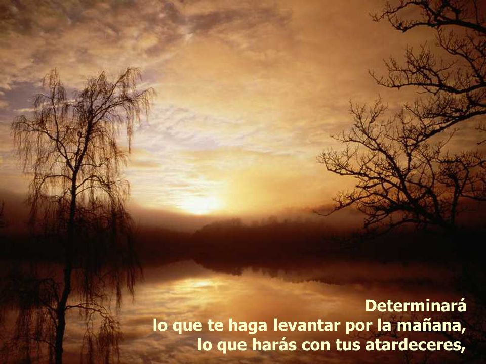 Determinará lo que te haga levantar por la mañana, lo que harás con tus atardeceres,
