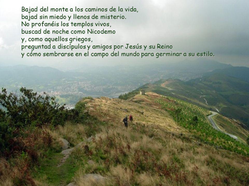 Bajad del monte a los caminos de la vida, bajad sin miedo y llenos de misterio.