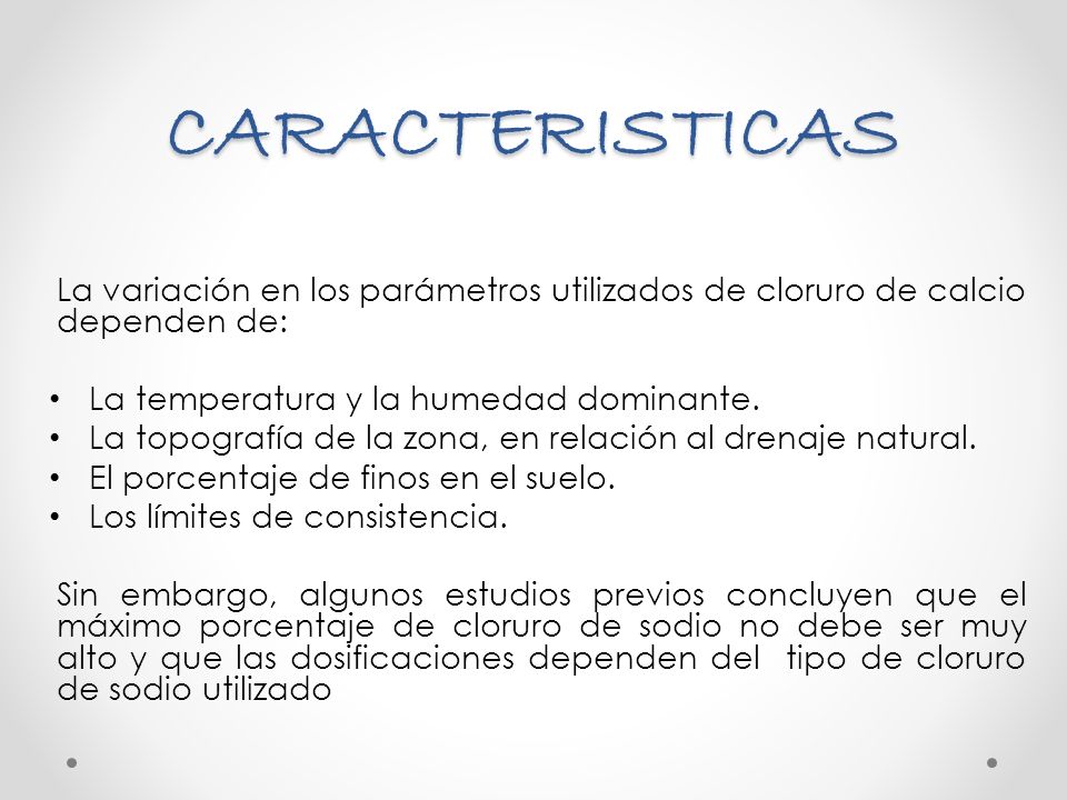 CARACTERISTICAS La variación en los parámetros utilizados de cloruro de calcio dependen de: La temperatura y la humedad dominante.
