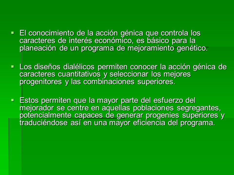 El conocimiento de la acción génica que controla los caracteres de interés económico, es básico para la planeación de un programa de mejoramiento genético.
