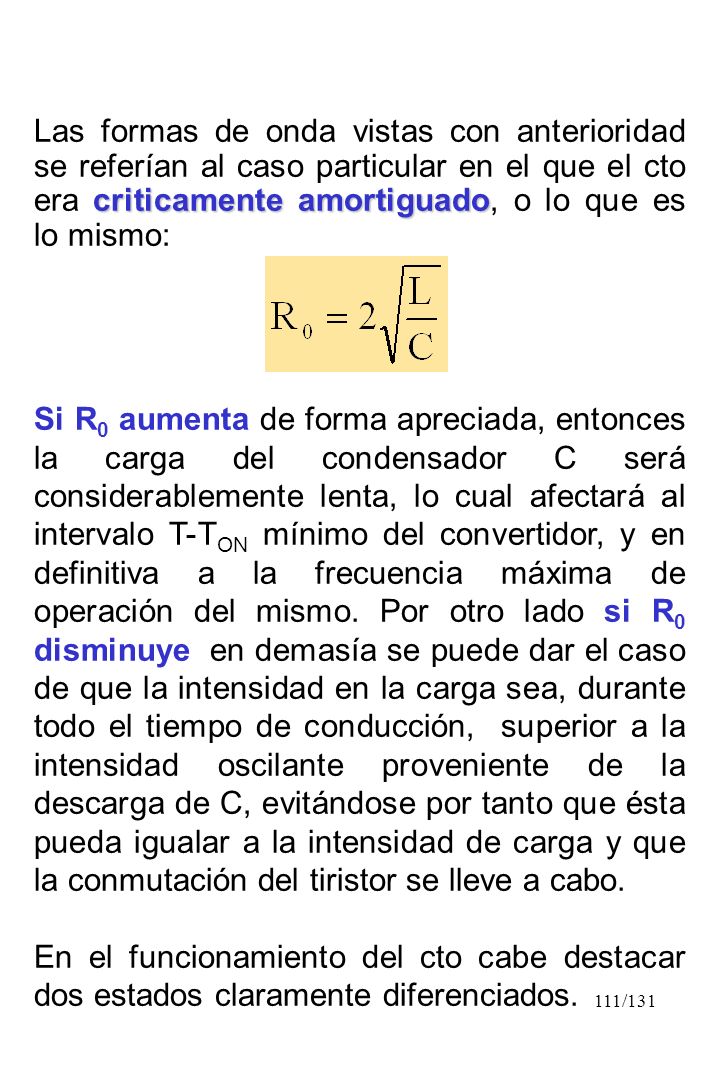 Las formas de onda vistas con anterioridad se referían al caso particular en el que el cto era criticamente amortiguado, o lo que es lo mismo: