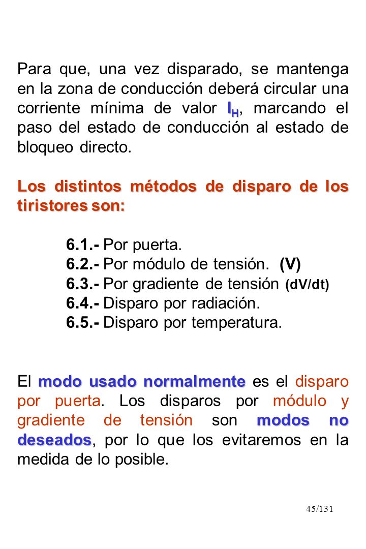 Para que, una vez disparado, se mantenga en la zona de conducción deberá circular una corriente mínima de valor IH, marcando el paso del estado de conducción al estado de bloqueo directo.