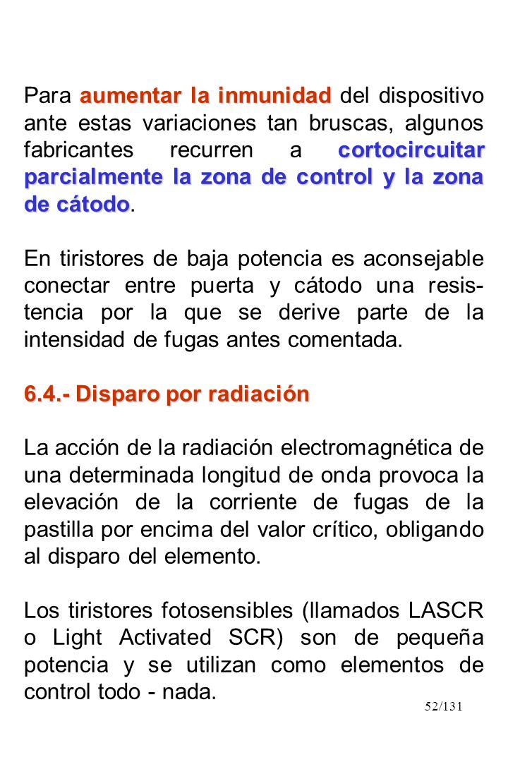 Para aumentar la inmunidad del dispositivo ante estas variaciones tan bruscas, algunos fabricantes recurren a cortocircuitar parcialmente la zona de control y la zona de cátodo.