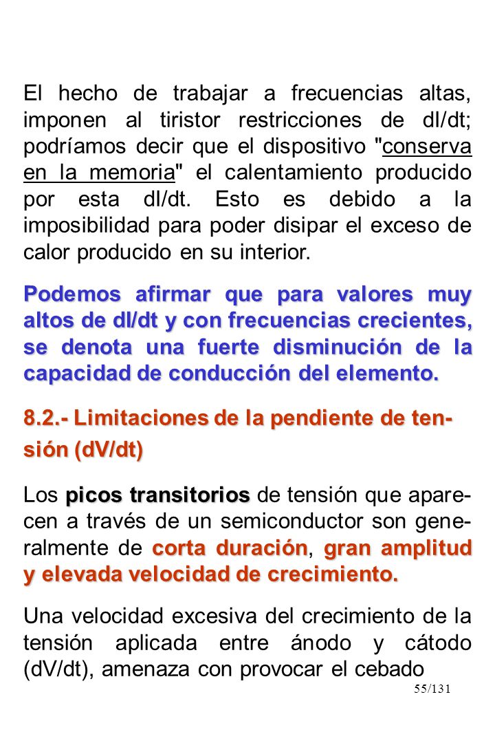 El hecho de trabajar a frecuencias altas, imponen al tiristor restricciones de dI/dt; podríamos decir que el dispositivo conserva en la memoria el calentamiento producido por esta dI/dt. Esto es debido a la imposibilidad para poder disipar el exceso de calor producido en su interior.