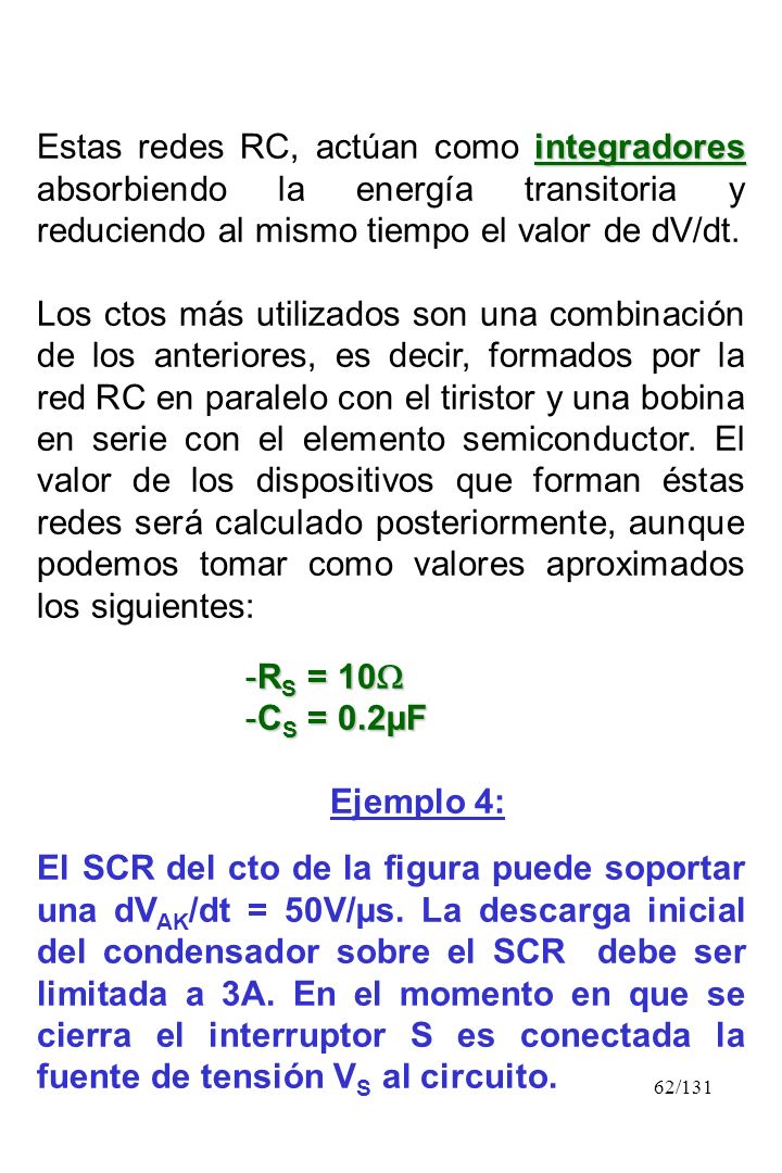 Estas redes RC, actúan como integradores absorbiendo la energía transitoria y reduciendo al mismo tiempo el valor de dV/dt.