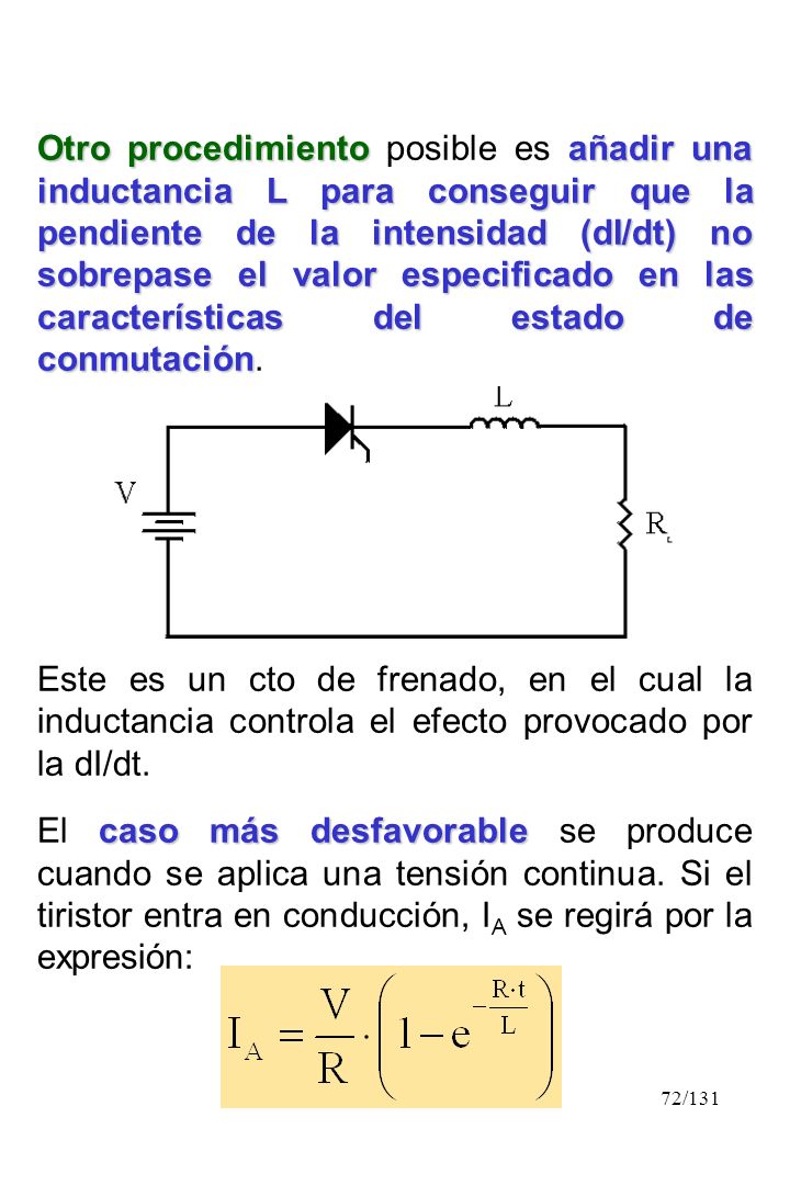 Otro procedimiento posible es añadir una inductancia L para conseguir que la pendiente de la intensidad (dI/dt) no sobrepase el valor especificado en las características del estado de conmutación.