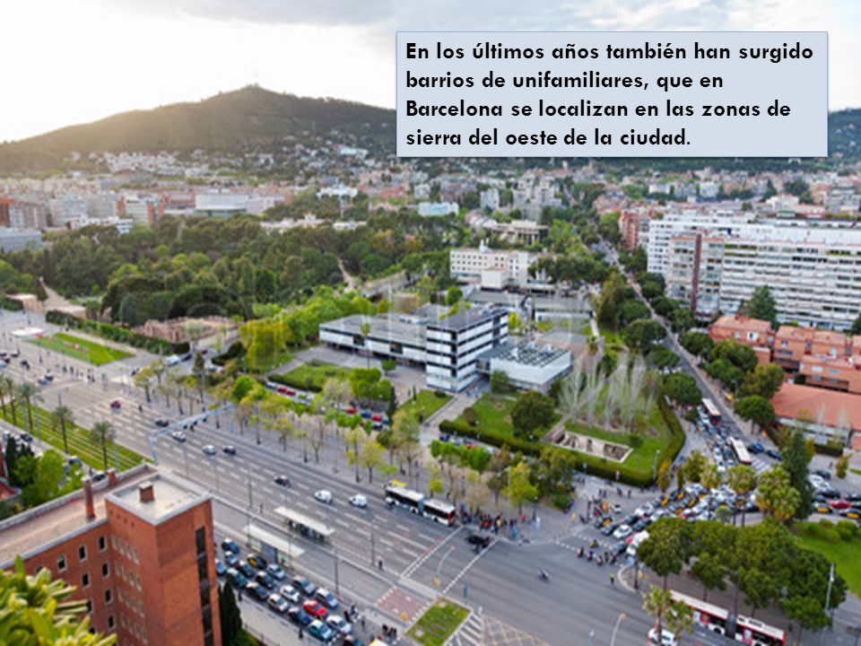 En los últimos años también han surgido barrios de unifamiliares, que en Barcelona se localizan en las zonas de sierra del oeste de la ciudad.