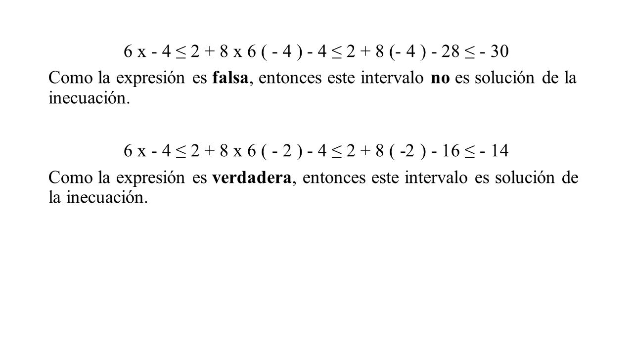 6 x - 4 ≤ x 6 ( - 4 ) - 4 ≤ (- 4 ) - 28 ≤ - 30 Como la expresión es falsa, entonces este intervalo no es solución de la inecuación.