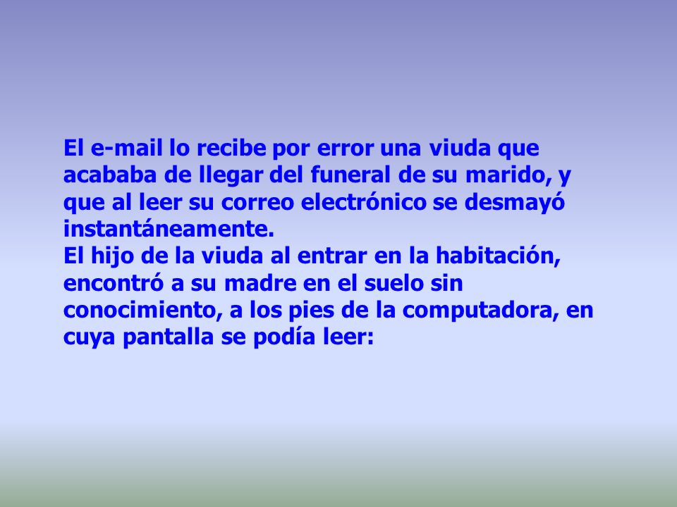 El  lo recibe por error una viuda que acababa de llegar del funeral de su marido, y que al leer su correo electrónico se desmayó instantáneamente.
