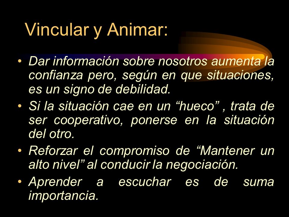 Vincular y Animar: Dar información sobre nosotros aumenta la confianza pero, según en que situaciones, es un signo de debilidad.