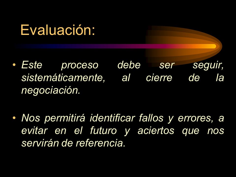 Evaluación: Este proceso debe ser seguir, sistemáticamente, al cierre de la negociación.
