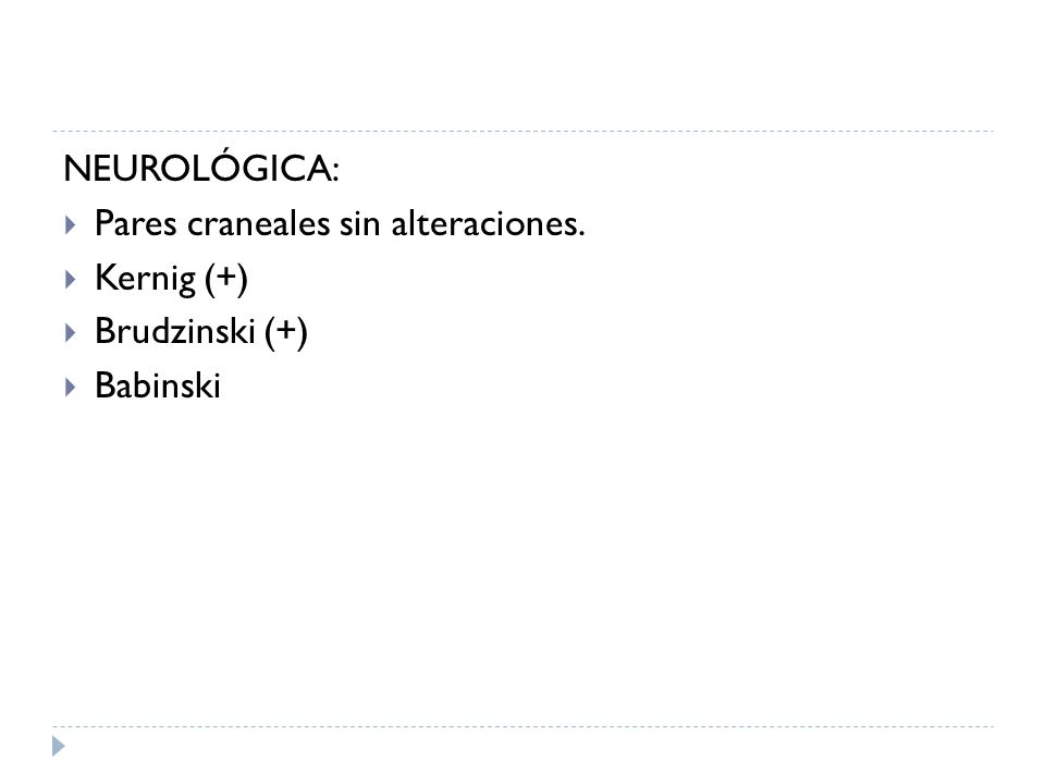 NEUROLÓGICA: Pares craneales sin alteraciones. Kernig (+) Brudzinski (+) Babinski
