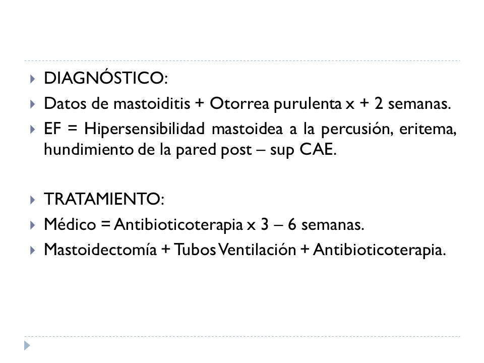 DIAGNÓSTICO: Datos de mastoiditis + Otorrea purulenta x + 2 semanas.