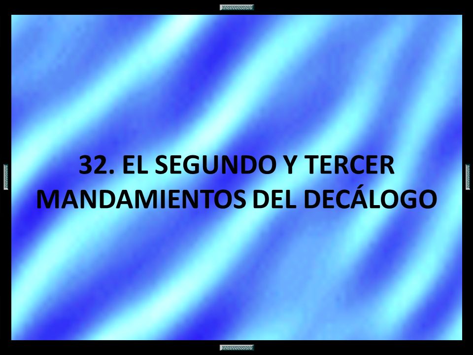 32. EL SEGUNDO Y TERCER MANDAMIENTOS DEL DECÁLOGO