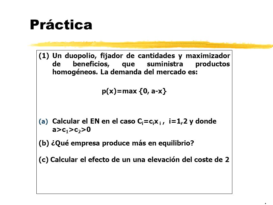 Práctica (1) Un duopolio, fijador de cantidades y maximizador de beneficios, que suministra productos homogéneos. La demanda del mercado es: