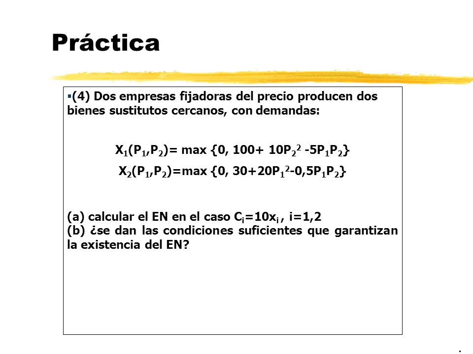 Práctica (4) Dos empresas fijadoras del precio producen dos bienes sustitutos cercanos, con demandas: