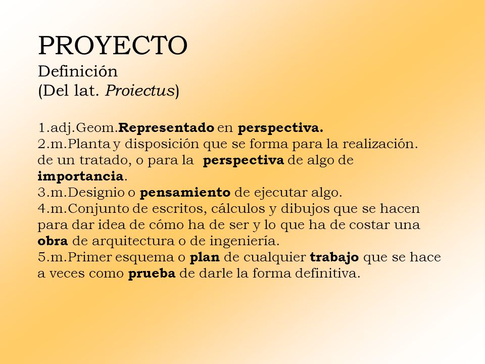 PROYECTO Definición (Del lat. Proiectus)