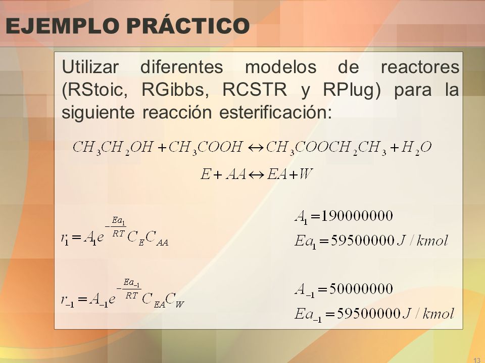 EJEMPLO PRÁCTICO Utilizar diferentes modelos de reactores (RStoic, RGibbs, RCSTR y RPlug) para la siguiente reacción esterificación: