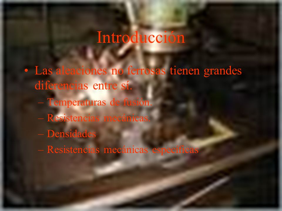 Introducción Las aleaciones no ferrosas tienen grandes diferencias entre sí. Temperaturas de fusión.