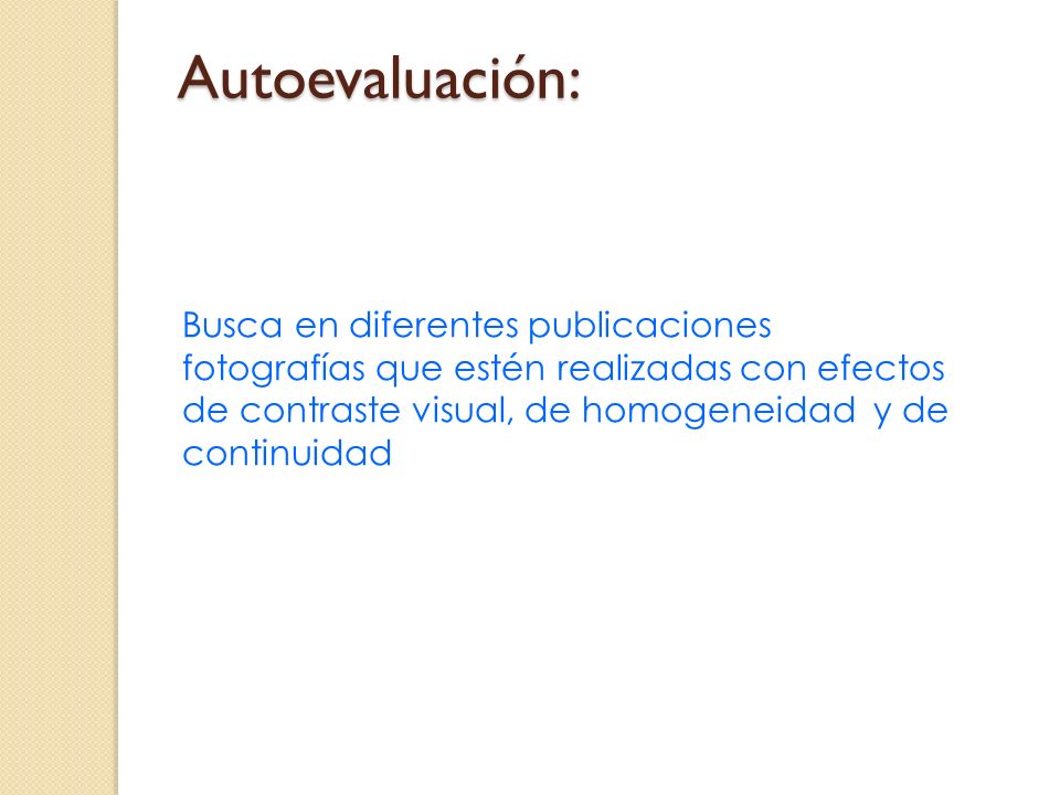 Autoevaluación: Busca en diferentes publicaciones fotografías que estén realizadas con efectos de contraste visual, de homogeneidad y de continuidad.