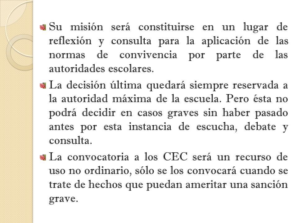 Su misión será constituirse en un lugar de reflexión y consulta para la aplicación de las normas de convivencia por parte de las autoridades escolares.