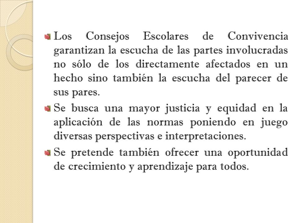 Los Consejos Escolares de Convivencia garantizan la escucha de las partes involucradas no sólo de los directamente afectados en un hecho sino también la escucha del parecer de sus pares.