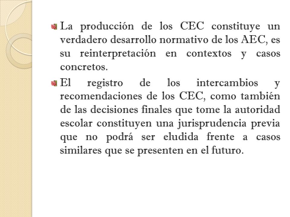 La producción de los CEC constituye un verdadero desarrollo normativo de los AEC, es su reinterpretación en contextos y casos concretos.