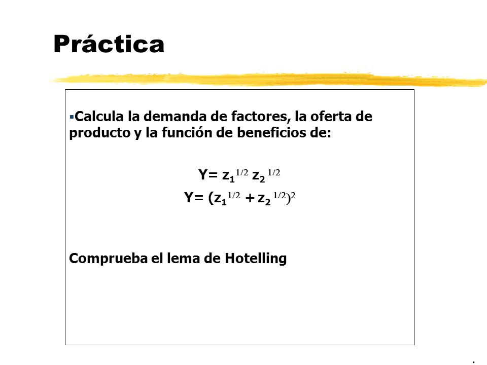 Práctica Calcula la demanda de factores, la oferta de producto y la función de beneficios de: Y= z11/2 z2 1/2.