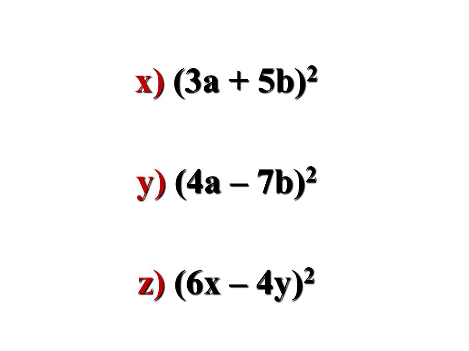 x) (3a + 5b)2 y) (4a – 7b)2 z) (6x – 4y)2