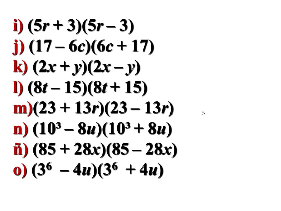 i) (5r + 3)(5r – 3) j) (17 – 6c)(6c + 17) k) (2x + y)(2x – y) l) (8t – 15)(8t + 15) m)( r)(23 – 13r)