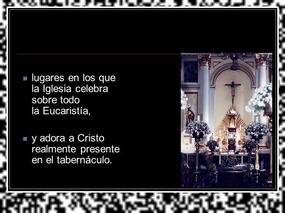 lugares en los que la Iglesia celebra sobre todo la Eucaristía,