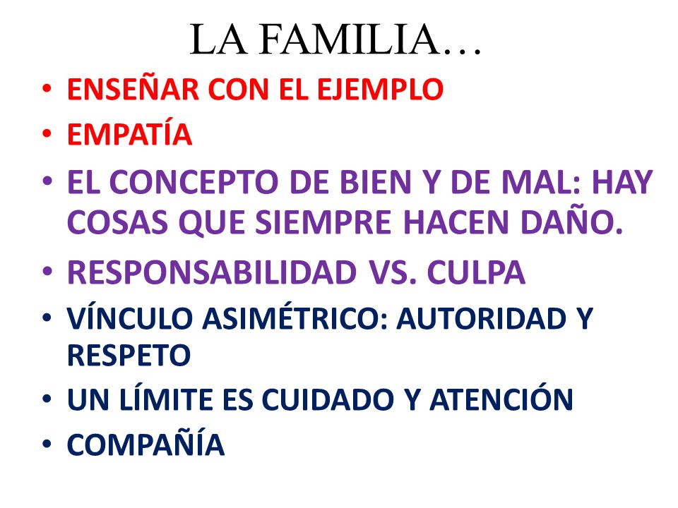 LA FAMILIA… ENSEÑAR CON EL EJEMPLO. EMPATÍA. EL CONCEPTO DE BIEN Y DE MAL: HAY COSAS QUE SIEMPRE HACEN DAÑO.