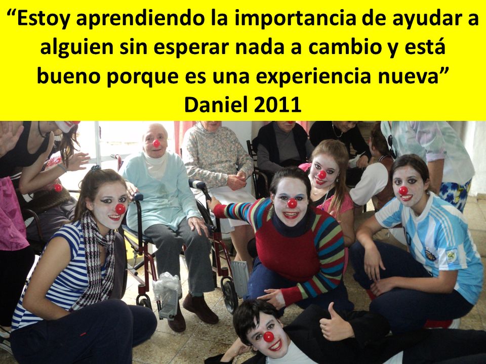 Estoy aprendiendo la importancia de ayudar a alguien sin esperar nada a cambio y está bueno porque es una experiencia nueva Daniel 2011