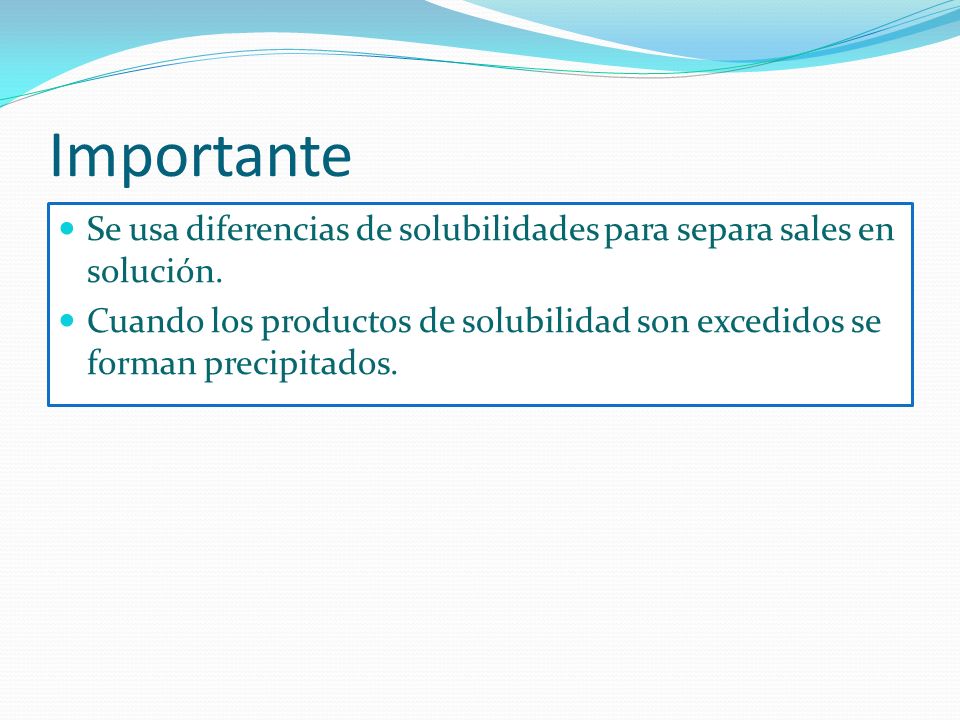Importante Se usa diferencias de solubilidades para separa sales en solución.