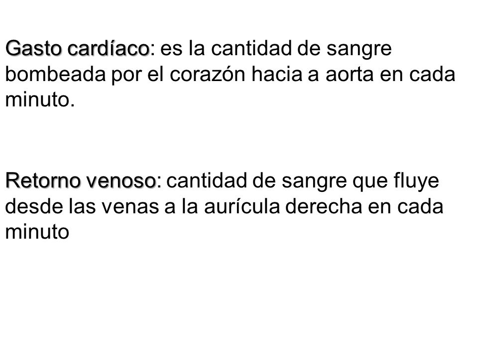 Gasto cardíaco: es la cantidad de sangre bombeada por el corazón hacia a aorta en cada minuto.