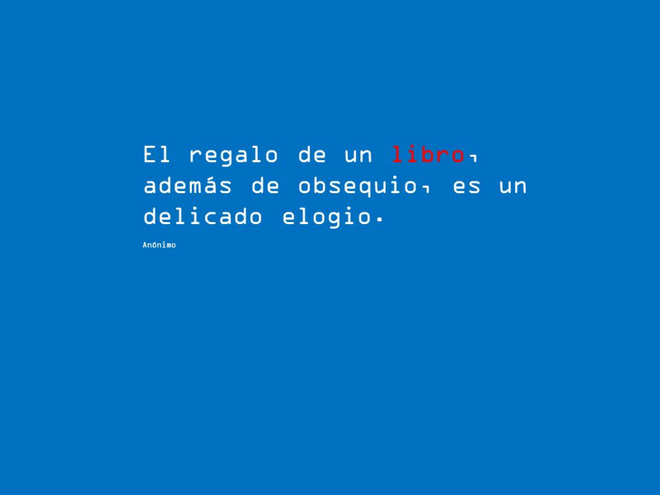 El regalo de un libro, además de obsequio, es un delicado elogio.