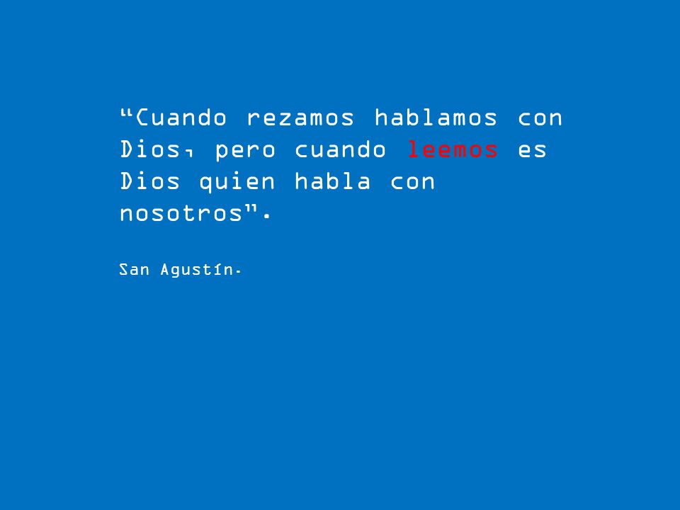 Cuando rezamos hablamos con Dios, pero cuando leemos es Dios quien habla con nosotros .