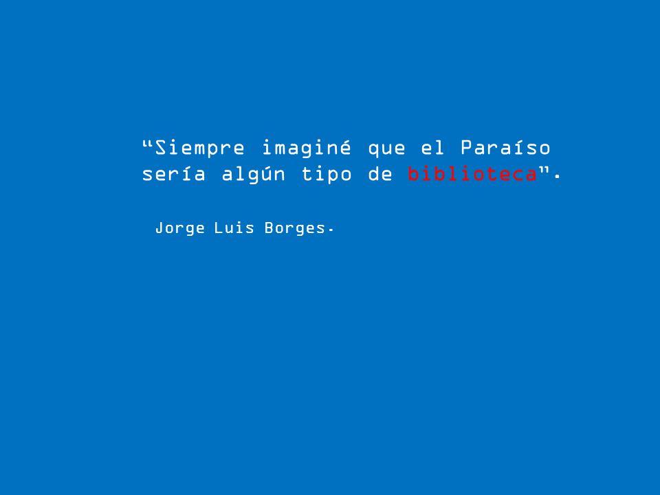 Siempre imaginé que el Paraíso sería algún tipo de biblioteca .